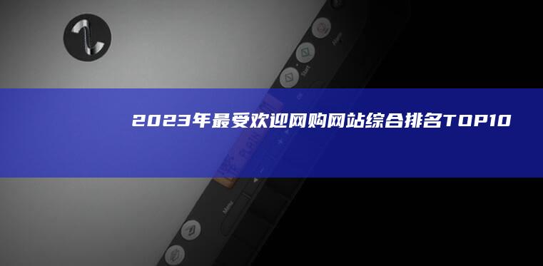 2023年最受欢迎网购网站综合排名TOP10